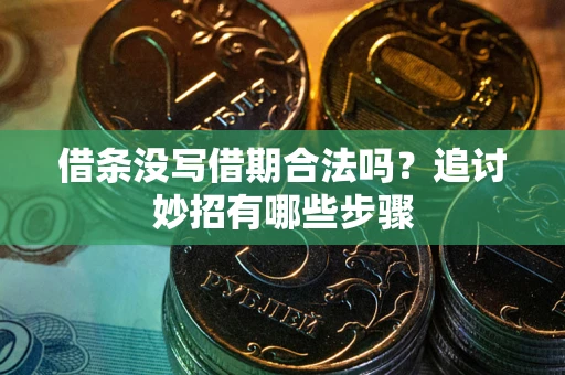 济南借条没写借期合法吗？追讨妙招有哪些步骤