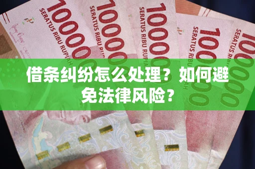 济南借条纠纷怎么处理？如何避免法律风险？