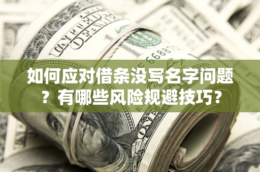 济南如何应对借条没写名字问题？有哪些风险规避技巧？