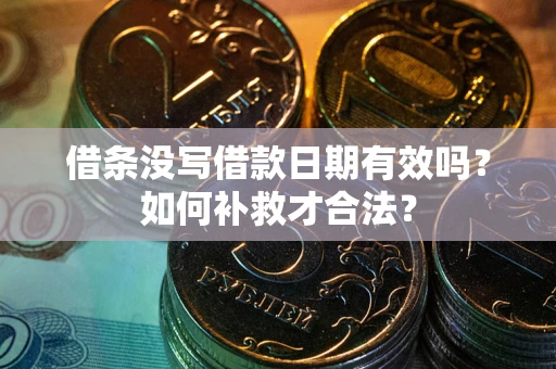 济南借条没写借款日期有效吗？如何补救才合法？